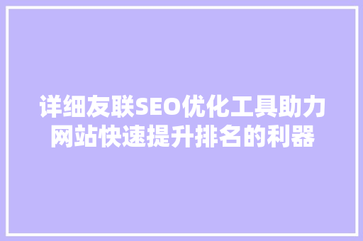 详细友联SEO优化工具助力网站快速提升排名的利器
