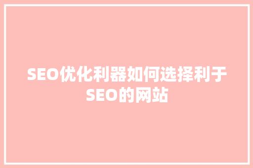 SEO优化利器如何选择利于SEO的网站