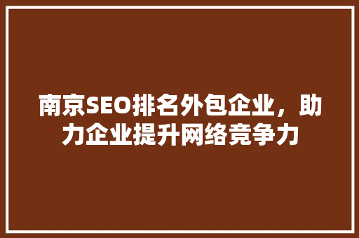 南京SEO排名外包企业，助力企业提升网络竞争力