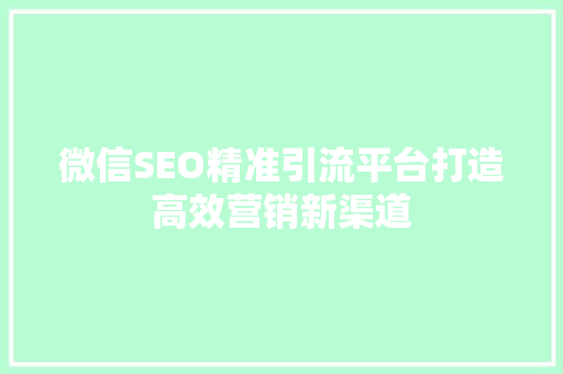 微信SEO精准引流平台打造高效营销新渠道
