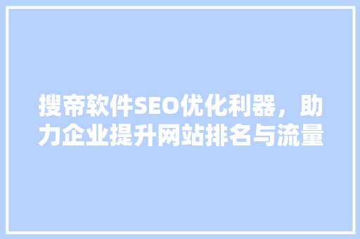 搜帝软件SEO优化利器，助力企业提升网站排名与流量