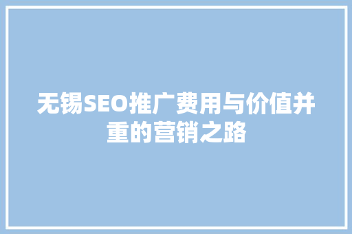 无锡SEO推广费用与价值并重的营销之路