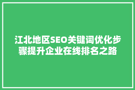 江北地区SEO关键词优化步骤提升企业在线排名之路