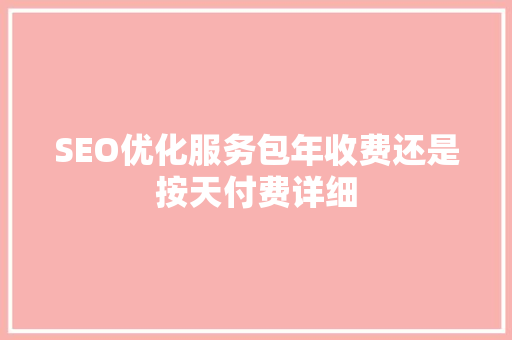 SEO优化服务包年收费还是按天付费详细