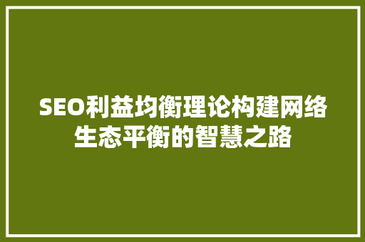 SEO利益均衡理论构建网络生态平衡的智慧之路