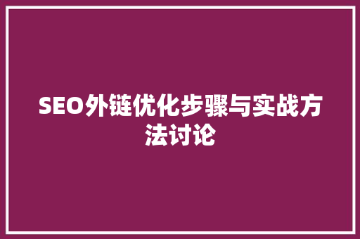SEO外链优化步骤与实战方法讨论