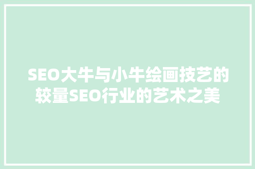 SEO大牛与小牛绘画技艺的较量SEO行业的艺术之美