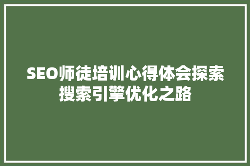 SEO师徒培训心得体会探索搜索引擎优化之路