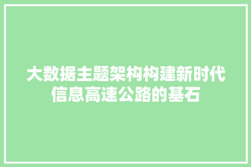 大数据主题架构构建新时代信息高速公路的基石