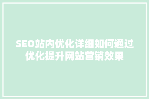 SEO站内优化详细如何通过优化提升网站营销效果