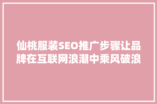 仙桃服装SEO推广步骤让品牌在互联网浪潮中乘风破浪
