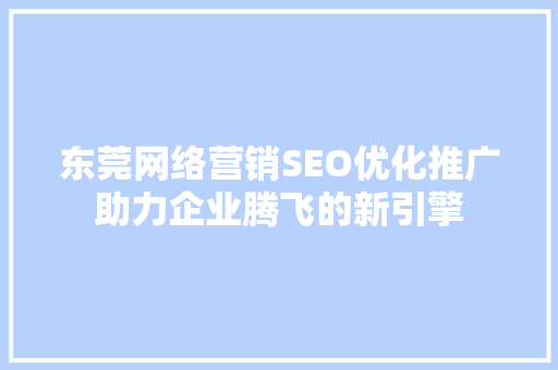 东莞网络营销SEO优化推广助力企业腾飞的新引擎  第1张
