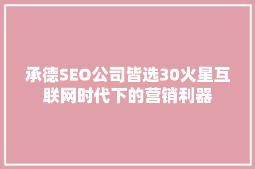 承德SEO公司皆选30火星互联网时代下的营销利器