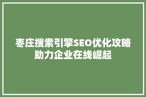 枣庄搜索引擎SEO优化攻略助力企业在线崛起