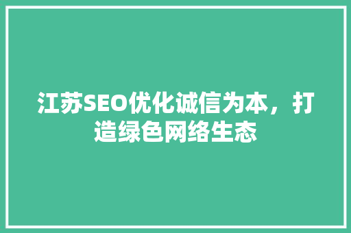 江苏SEO优化诚信为本，打造绿色网络生态