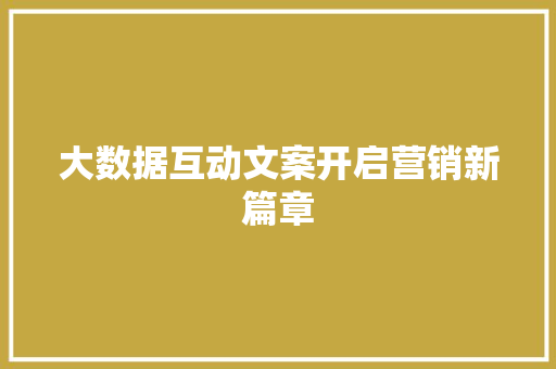大数据互动文案开启营销新篇章  第1张