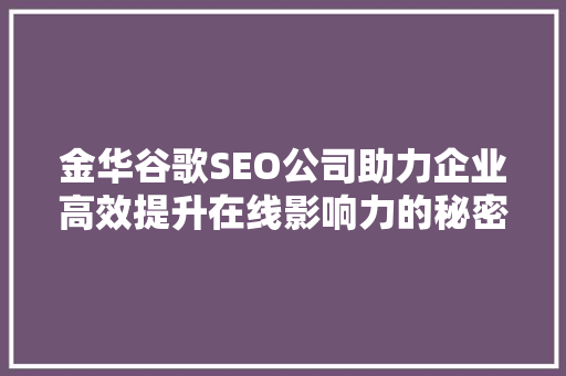 金华谷歌SEO公司助力企业高效提升在线影响力的秘密武器