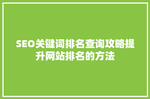SEO关键词排名查询攻略提升网站排名的方法