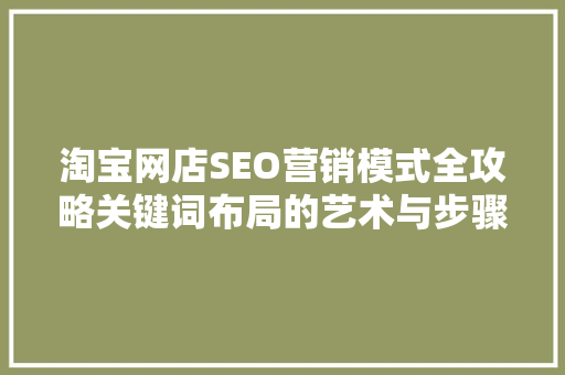 淘宝网店SEO营销模式全攻略关键词布局的艺术与步骤  第1张
