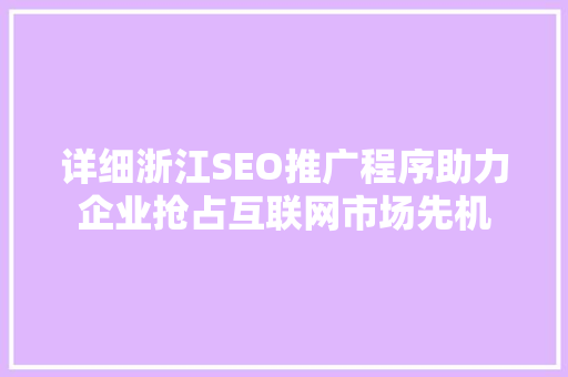详细浙江SEO推广程序助力企业抢占互联网市场先机