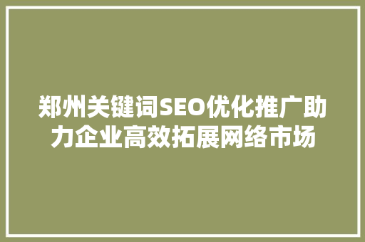 郑州关键词SEO优化推广助力企业高效拓展网络市场  第1张