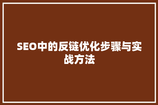 SEO中的反链优化步骤与实战方法