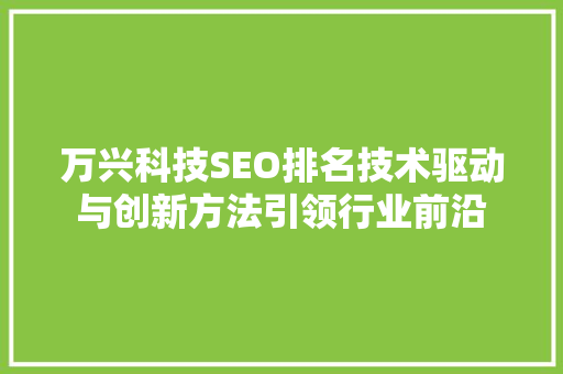 万兴科技SEO排名技术驱动与创新方法引领行业前沿