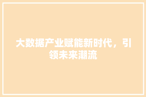 大数据产业赋能新时代，引领未来潮流  第1张