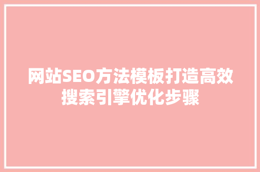 网站SEO方法模板打造高效搜索引擎优化步骤