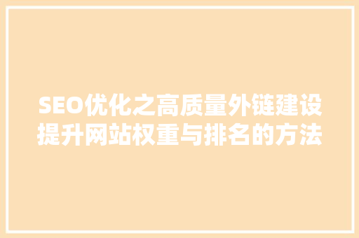 SEO优化之高质量外链建设提升网站权重与排名的方法