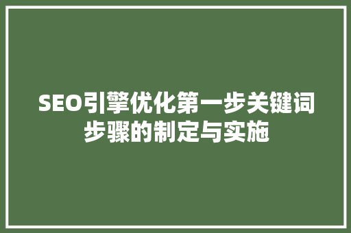 SEO引擎优化第一步关键词步骤的制定与实施