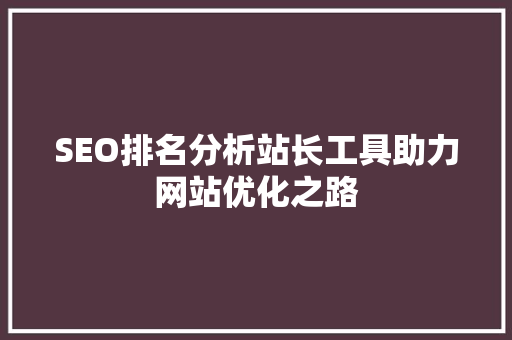 SEO排名分析站长工具助力网站优化之路