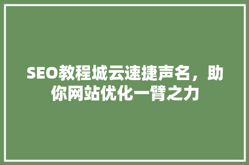 SEO教程城云速捷声名，助你网站优化一臂之力