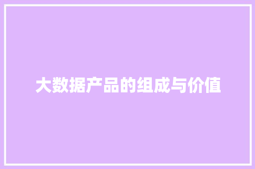 大数据产品的组成与价值  第1张
