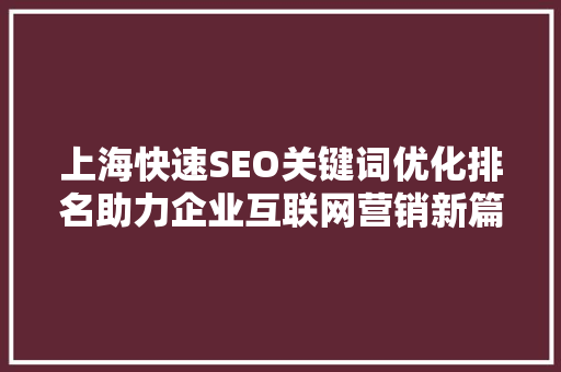 上海快速SEO关键词优化排名助力企业互联网营销新篇章