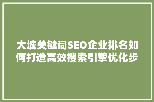 大城关键词SEO企业排名如何打造高效搜索引擎优化步骤