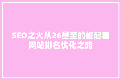 SEO之火从26星至的崛起看网站排名优化之路