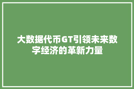 大数据代币GT引领未来数字经济的革新力量