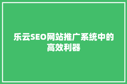 乐云SEO网站推广系统中的高效利器