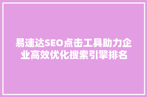 易速达SEO点击工具助力企业高效优化搜索引擎排名