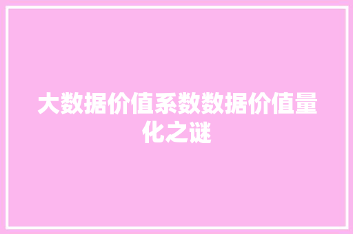 大数据价值系数数据价值量化之谜  第1张