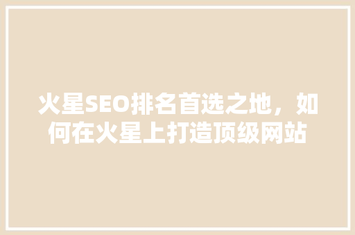 火星SEO排名首选之地，如何在火星上打造顶级网站