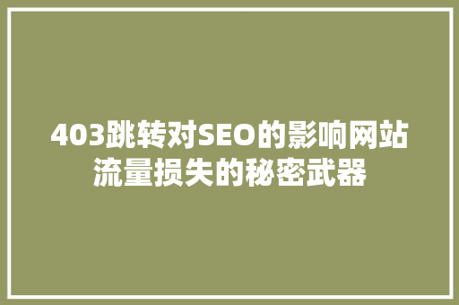 403跳转对SEO的影响网站流量损失的秘密武器