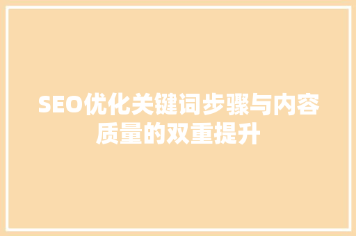 SEO优化关键词步骤与内容质量的双重提升