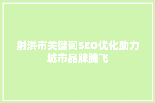 射洪市关键词SEO优化助力城市品牌腾飞