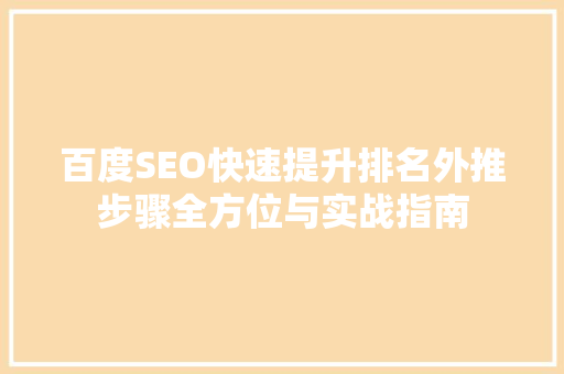 百度SEO快速提升排名外推步骤全方位与实战指南