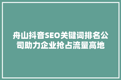 舟山抖音SEO关键词排名公司助力企业抢占流量高地  第1张