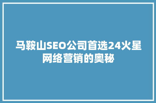 马鞍山SEO公司首选24火星网络营销的奥秘