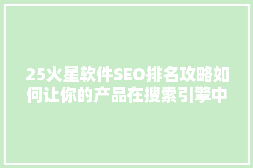 25火星软件SEO排名攻略如何让你的产品在搜索引擎中脱颖而出