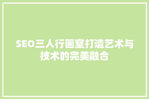 SEO三人行画室打造艺术与技术的完美融合
